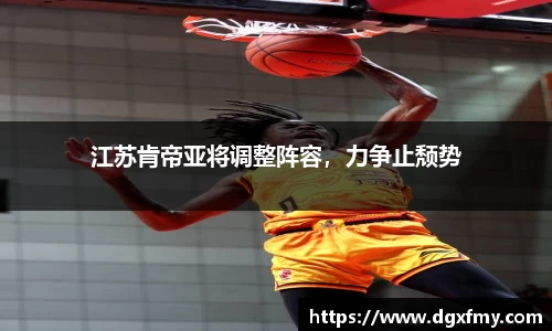 江苏肯帝亚将调整阵容，力争止颓势