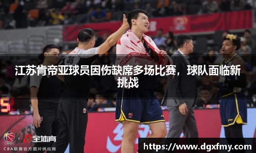 江苏肯帝亚球员因伤缺席多场比赛，球队面临新挑战